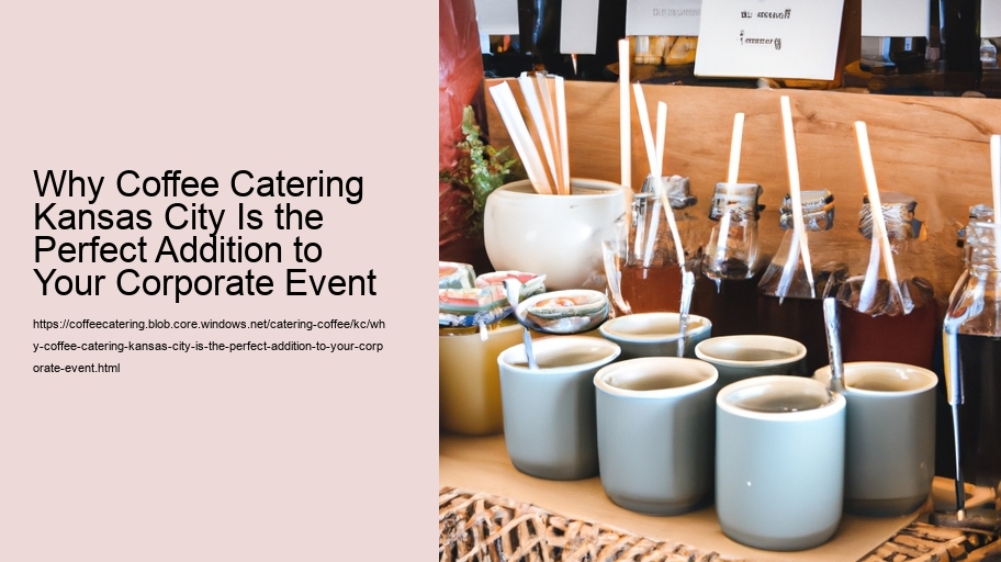 Why Coffee Catering Kansas City Is the Perfect Addition to Your Corporate Event